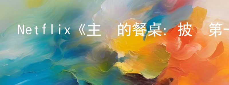 陳奕豪的動漫綜藝大全,Netflix《主廚的餐桌:披薩第一季》迅雷下載/在線觀看/百度云-選秀/綜藝-美劇天堂